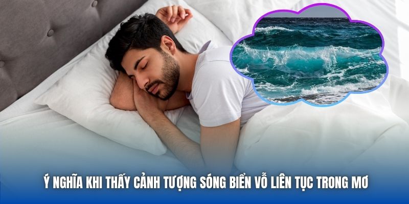Ý nghĩa khi thấy cảnh tượng sóng biển vỗ liên tục trong mơ