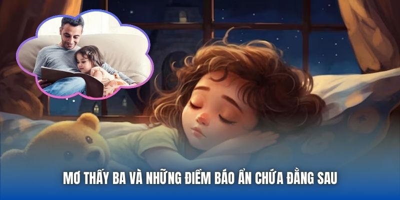 Mơ thấy ba và những điềm báo ẩn chứa đằng sau