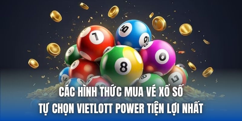 Các hình thức mua vé xổ số tự chọn Vietlott Power tiện lợi nhất